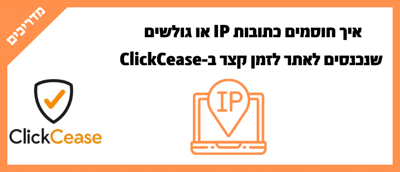 איך חוסמים כתובות IP או גולשים שנכנסים לאתר לזמן קצר ב-ClickCease