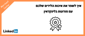 איך לשפר את איכות הלידים שלכם עם מודעות בלינקדאין
