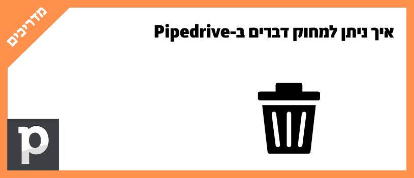 איך ניתן למחוק דברים ב-Pipedrive
