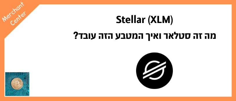 Stellar (XLM) - מה זה סטלאר ואיך המטבע הזה עובד