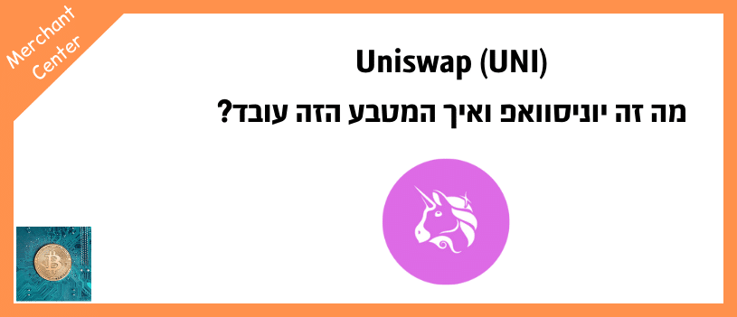 Uniswap (UNI) - מה זה יוניסוואפ ואיך המטבע הזה עובד