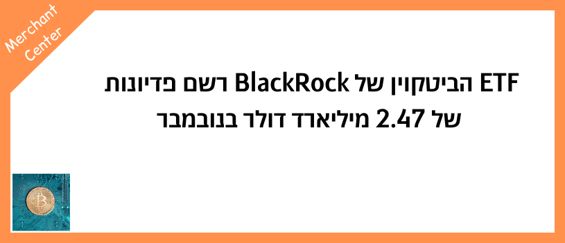 ETF הביטקוין של BlackRock רשם פדיונות של 2.47 מיליארד דולר בנובמבר